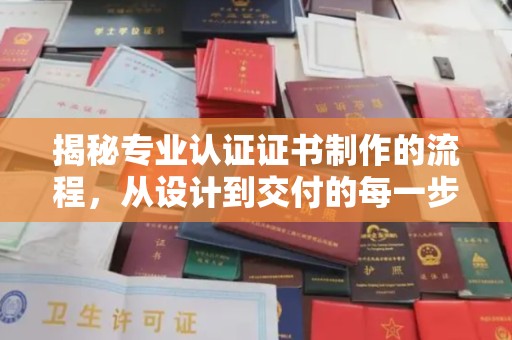 杂多揭秘专业认证证书制作的流程，从设计到交付的每一步